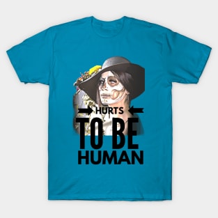 Hurts to be Human (painted face Girl) T-Shirt